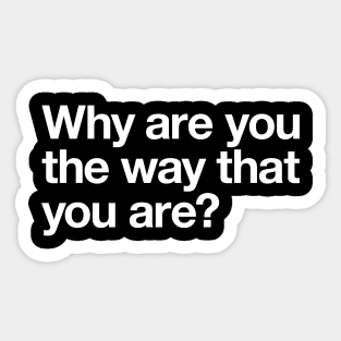 Why are you the way that you are? Sticker